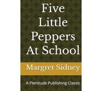 Five Little Peppers At School: A Plenitude Publishing Classic