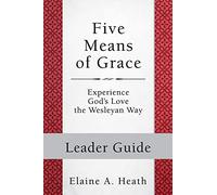 Five Means of Grace: Leader Guide: Experience God's Love the Wesleyan Way (Wesley Discipleship Path Series)