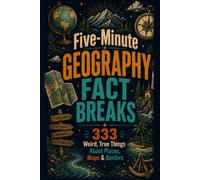 Five-Minute Geography Fact Breaks: 333 Weird, True Things About Places, Maps & Borders