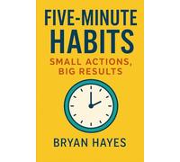 Five-Minute Habits: Small Actions Big Results