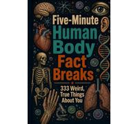 Five-Minute Human Body Fact Breaks: 333 Weird, True Things About You