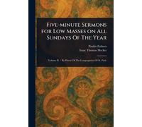 Five-minute Sermons for Low Masses on All Sundays Of The Year