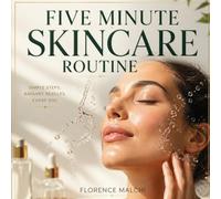 Five Minute Skincare Routine: The Minimalist Guide to Radiant Skin: Fast Morning and Night Habits for Busy People