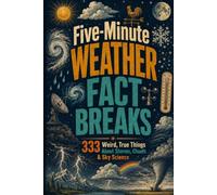 Five-Minute Weather Fact Breaks Subtitle: 333 Weird, True Things About Storms, Clouds & Sky Science