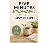 FIVE MINUTES MINDFULNESS FOR BUSY PEOPLE: 30 SIMPLE PRATICES TO CALM YOUR MIND