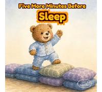 Five More Minutes Before Sleep: A Gentle Bedtime Story for Preschoolers About Sleep Routines, Emotional Bonding, and Relaxing Before Bed