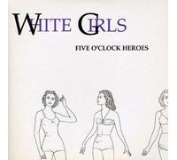 Five O'clock Heroes - White Girls