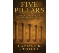 Five Pillars: Foundations of an Unshakable Life in God