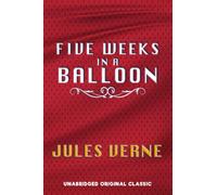 FIVE WEEKS IN A BALLOON: UNABRIDGED ORIGINAL CLASSIC