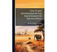 Five Years' Adventures In The Far Interior Of South Africa
