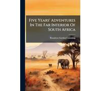 Five Years' Adventures In The Far Interior Of South Africa