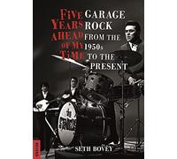 Five Years Ahead of My Time : Garage Rock from the 1950s to the Present