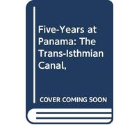 Five-Years at Panama: The Trans-Isthmian Canal,