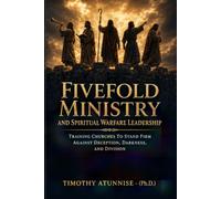 Fivefold Ministry and Spiritual Warfare Leadership: Training Churches To Stand Firm Against Deception, Darkness, and Division