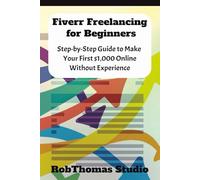 Fiverr Freelancing for Beginners: Step-by-Step Guide to Make Your First $1,000 Online Without Experience