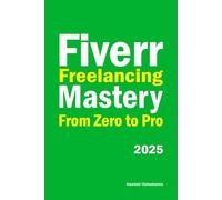 Fiverr Freelancing Mastery, From Zero to Pro: Earn More, Work Smarter, and Build a Sustainable Freelance Career
