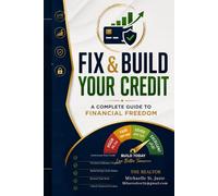 FIX AND BUILD YOUR CREDIT:: A Complete Guide to Financial Freedom