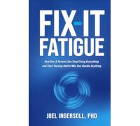 Fix-It Fatigue: How Gen-X Parents Can Stop Fixing Everything and Start Raising Adults Who Can Handle Anything