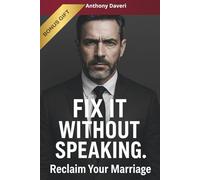 FIX IT WITHOUT SPEAKING: The Guide for Busy Men to Reclaim Their Marriage, Their Power, and Their Peace