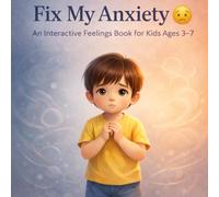 Fix My Anxiety: An Interactive Feelings Book for Kids Ages 3-7: Help Children Calm Worry and Overthinking Through Simple Actions Like Breathing, Relaxing, and Hugging
