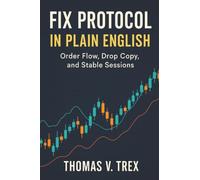 FIX Protocol in Plain English: Order Flow, Drop Copy, and Stable Sessions