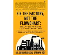 Fix the Factory, Not the Flowchart: What Toyota Won't Tell You About Lean: A bold, practical, and rebel take on Lean for real-world leaders.
