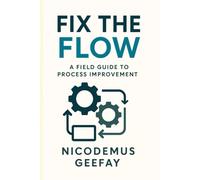 FIX THE FLOW: A FIELD GUIDE TO PROCESS IMPROVEMENT