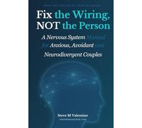 FIX THE WIRING, NOT THE PERSON: A Nervous System Manual for Anxious, Avoidant and Neurodivergent Couples