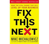 Fix This Next: Make the Vital Change That Will Level Up Your Business