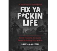 Fix Ya F*ckin Life: The No-Excuses Workbook to Stop Making Excuses and Build Real Discipline