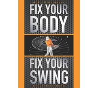 Fix Your Body, Fix Your Swing: The Revolutionary Biomechanics Workout Program Used by Tour Pros