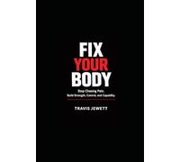Fix Your Body: Stop Chasing Pain. Build Strength, Control, and Capability.