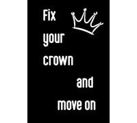 Fix your crown and move on: Funny Motivational Journal / Funny Inspirational Notebook