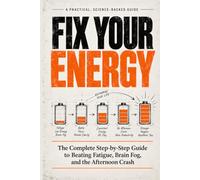 Fix Your Energy: The Complete Step-by-Step Guide to Beating Fatigue, Brain Fog, and the Afternoon Crash