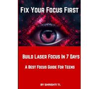 Fix Your Focus First: Build Laser Focus In 7 Days