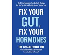 Fix Your Gut, Fix Your Hormones: The Critical Connection Your Doctor Is Missing… And Why You Still Feel Terrible Despite “Normal” Labs