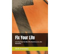 Fix Your Life: A 30-Day Reset for Men Who Need Structure, Not Motivation