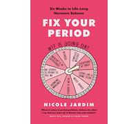 Fix Your Period: The Six W uide to Life-Long Hormone Balance for Women