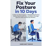 Fix Your Posture in 10 Days: A Step-by-Step Program to Correct Bad Posture, Relieve Back & Neck Pain, and Build a Stronger Spine for Desk and Remote Workers