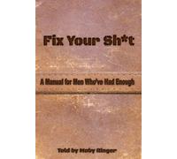 Fix Your Sh*t: A Manual for Men Who’ve Had Enough: Told by Moby Ringer