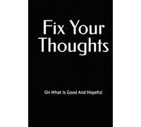Fix Your Thoughts: On What Is Good And Hopeful