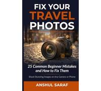 Fix Your Travel Photos: 25 Common Beginner Mistakes and How to Fix Them - Shoot Stunning Images on Any Camera or Phone, Master Light, Composition & Editing on the Go