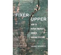 Fixer-Upper: How to Repair America’s Broken Housing Systems: How to Repair America’s Broken Housing Systems