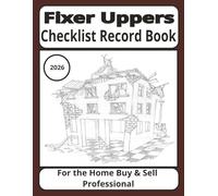 Fixer Uppers Checklist Record Book: Essential Project Planner for House Flippers | Track Renovations, Budgets & Timelines with Checklists, Notes & Sketches for Your Real Estate Investment"