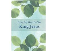 Fixing My Gaze On You, King Jesus: Journal For Reflection & Devotions (for men & women)