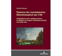 Fixsterne Der Venezianischen Historienmalerei Um 1700: Erfolgsfaktoren Einer Sesshaften Existenz Am Beispiel Von Gregorio & Elisabetta Lazzarini Und Giulia Lama