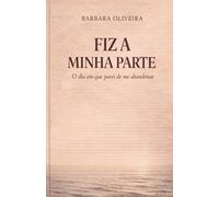 Fiz a Minha Parte: O dia em que parei de me abandonar