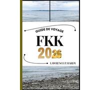 FKK GUIDE DE VOYAGE: Votre compagnon de voyage pour flâner, explorer et savourer les points forts de cette destination incontournable
