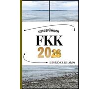 FKK REISEFÜHRER: Ihr Reisebegleiter zum Wandern, Erkunden und Genießen der Highlights dieses Reiseziels, das man unbedingt besuchen muss