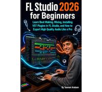 FL Studio 2026 for Beginners: Learn Beat Making, Mixing, Installing VST Plugins in FL Studio, and How to Export High Quality Audio Like a Pro